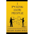 I F*cking Hate People: A Guide on Dealing with Difficult People - Paperback