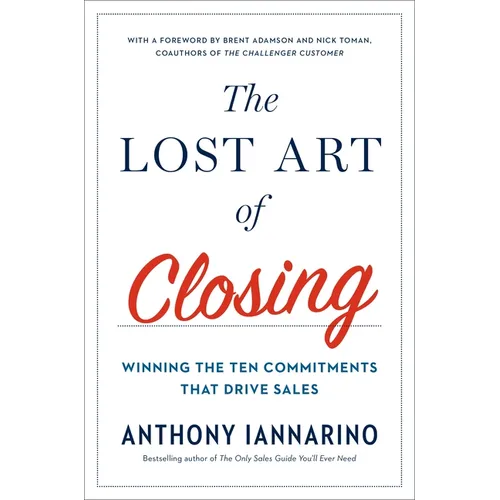 The Lost Art of Closing: Winning the Ten Commitments That Drive Sales - Hardcover