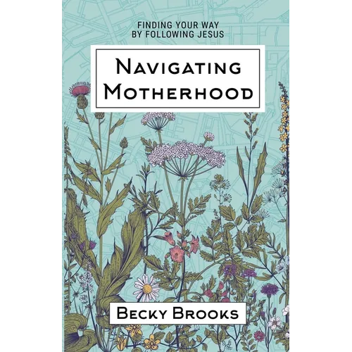 Navigating Motherhood: Finding Your Way by Following Jesus - Paperback