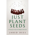 Just Plant Seeds: A Message of Hope for Religious Educators - Paperback