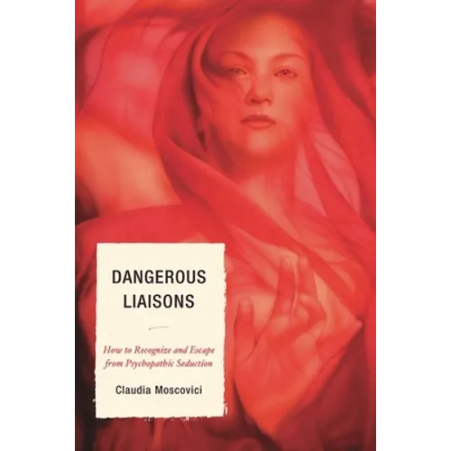 Dangerous Liaisons: How to Recognize and Escape from Psychopathic Seduction - Paperback