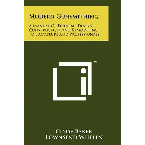 Modern Gunsmithing: A Manual Of Firearms Design, Construction And Remodeling, For Amateurs And Professionals - Paperback