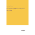 Plain and Pleasant Talk about Fruits, Flowers, and Farming - Hardcover