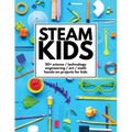 STEAM Kids: 50+ Science / Technology / Engineering / Art / Math Hands-On Projects for Kids - Paperback