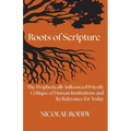 Roots of Scripture: The Prophetically Influenced Priestly Critique of Human Institutions and Its Relevance for Today - Paperback
