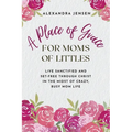 A Place of Grace for Moms of Littles: Live Sanctified and Set-free Through Christ in the Midst of Crazy, Busy Mom Life - Paperback