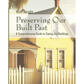 Preserving Our Built Past: A comprehensive Guide to Saving Old Buildings - Paperback