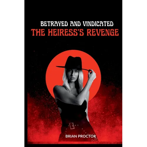 Betrayed and Vindicated: The Heiress's Revenge - Paperback