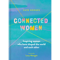 Connected Women: Inspiring Women Who Have Shaped the World and Each Other - Hardcover