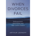 When Divorces Fail: Disillusionment, Destructivity, and High-Conflict Divorce - Hardcover