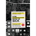 How Neighborhoods Make Us Sick: Restoring Health and Wellness to Our Communities - Paperback