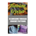 Tunisian Crochet: 10 Awesome Tunisian Crochet Patterns - Paperback