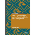 The U.S. Christian Right and Pro-Family Politics in 21st Century Africa - Hardcover