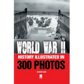 World War II: History Illustrated in 300 Photos - Paperback