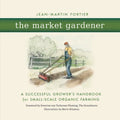 The Market Gardener: A Successful Grower's Handbook for Small-Scale Organic Farming - Paperback