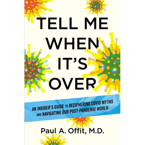 Tell Me When It's Over: An Insider's Guide to Deciphering Covid Myths and Navigating Our Post-Pandemic World - Hardcover