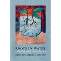 Roots in Water: Selected and New Poems - Paperback