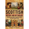 Scottish History and Mythology: An Enthralling Journey Through Scotland's Past and Legendary Myths - Hardcover
