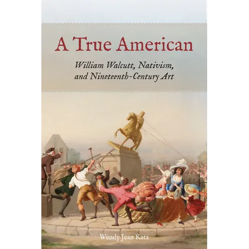 A True American: William Walcutt, Nativism, and Nineteenth-Century Art - Paperback
