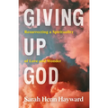 Giving Up God: Resurrecting a Spirituality of Love and Wonder - Paperback
