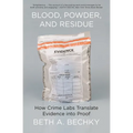 Blood, Powder, and Residue: How Crime Labs Translate Evidence Into Proof - Paperback