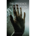 The Presence of Things You Cannot See - Paperback