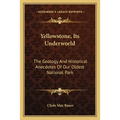 Yellowstone, Its Underworld: The Geology and Historical Anecdotes of Our Oldest National Park - Paperback