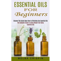 Essential Oils for Beginners: Discover This Guide About How to Effectively Use Essential Oils (The Complete Guide to Losing Weight Fast Using Essentia - Paperback