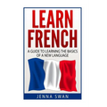 French: Learn French: A Guide To Learning The Basics of A New Language - Paperback