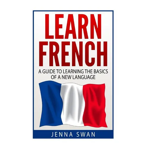 French: Learn French: A Guide To Learning The Basics of A New Language - Paperback