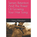 Semen Retention And The Power Of Growing Your Hair Long - Paperback