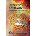 Pentecostal Sacraments: Encountering God at the Altar - Paperback