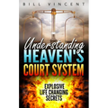 Understanding Heaven's Court System: Explosive Life Changing Secrets - Paperback