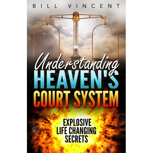 Understanding Heaven's Court System: Explosive Life Changing Secrets - Paperback
