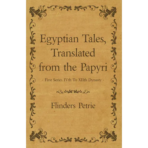 Egyptian Tales, Translated from the Papyri - First Series IVth To XIIth Dynasty - Paperback