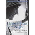I Loved Jesus in the Night: Teresa of Calcutta--A Secret Revealed - Paperback
