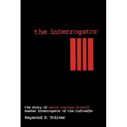 The Interrogator: The Story of Hanns-Joachim Scharff, Master Interrogator of the Luftwaffe - Hardcover