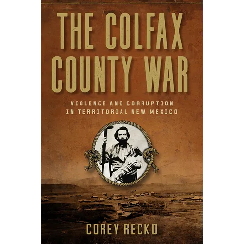The Colfax County War: Violence and Corruption in Territorial New Mexico Volume 22 - Hardcover