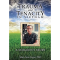 Trauma and Tenacity in Vietnam: A Surgeon's Story - Paperback