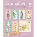 Aromatherapy: Essential Oils and the Power of Scent for Healing, Relaxation, and Vitality - Hardcover