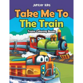 Take Me To The Train: Trains Coloring Books - Paperback