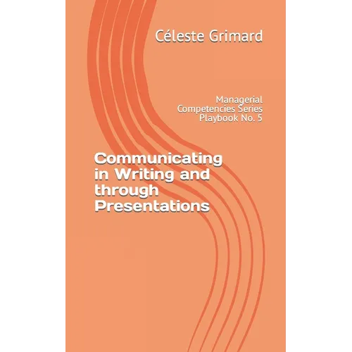 Communicating in Writing and through Presentations: Self-coaching questions, inspiration, tips, and practical exercises for becoming an awesome manage - Paperback