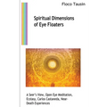 Spiritual Dimensions of Eye Floaters: A Seer's View, Open Eye Meditation, Ecstasy, Carlos Castaneda, Near-Death Experiences - Paperback