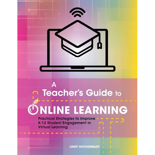 A Teacher's Guide to Online Learning: Practical Strategies to Improve K-12 Student Engagement in Virtual Learning - Paperback