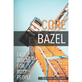 Core Bazel: Fast Builds For Busy People - Paperback
