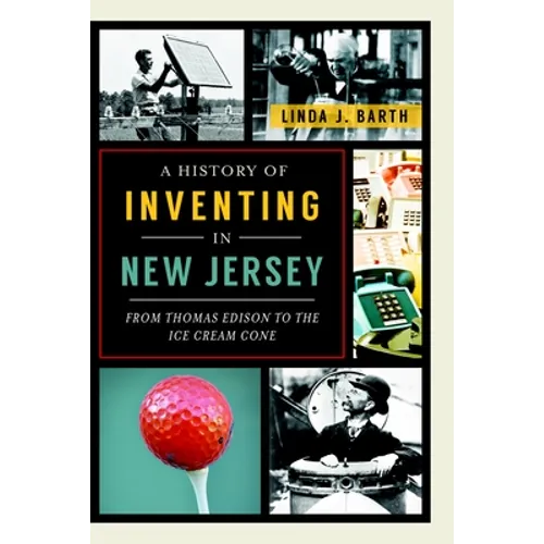 A History of Inventing in New Jersey: From Thomas Edison to the Ice Cream Cone - Paperback