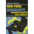 Non-Toxic Masculinity: Recovering Healthy Male Sexuality - Paperback