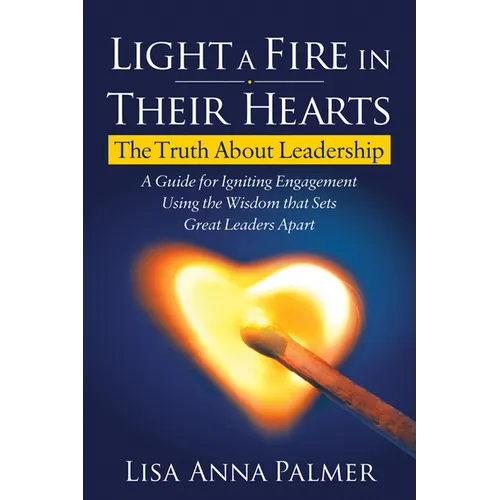 Light a Fire in Their Hearts: The Truth about Leadership - Paperback