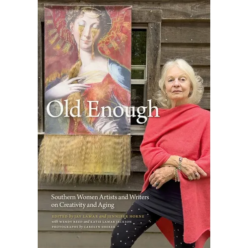 Old Enough: Southern Women Artists and Writers on Creativity and Aging - Hardcover