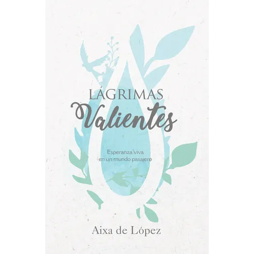 Lágrimas Valientes: Esperanza Viva En Un Mundo Pasajero - Paperback
